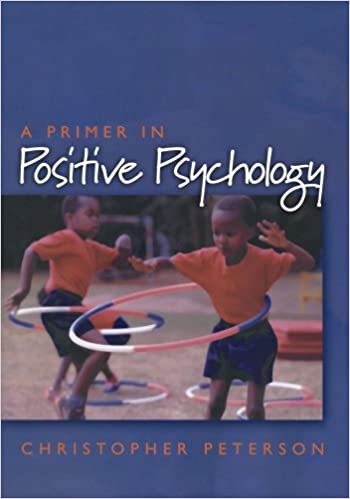 A PRIMER IN POSITIVE PSYCHOLOGY